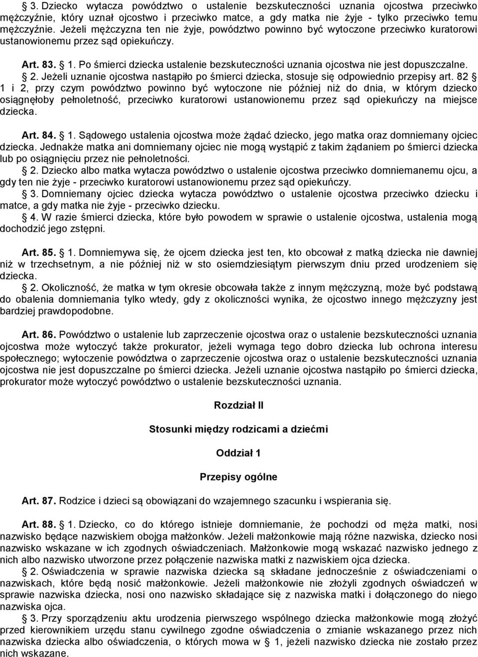 Po śmierci dziecka ustalenie bezskuteczności uznania ojcostwa nie jest dopuszczalne. 2. Jeżeli uznanie ojcostwa nastąpiło po śmierci dziecka, stosuje się odpowiednio przepisy art.