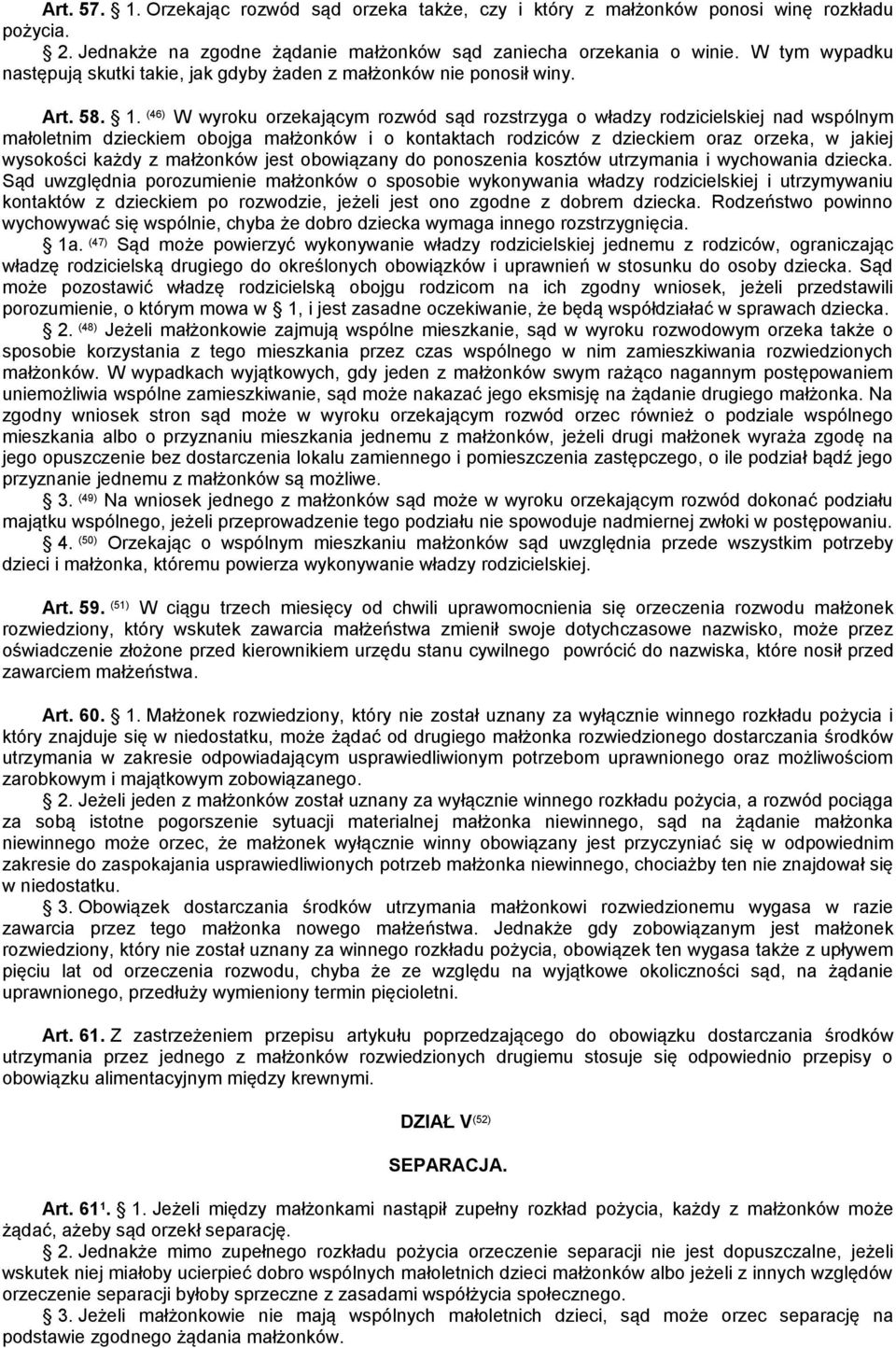 (46) W wyroku orzekającym rozwód sąd rozstrzyga o władzy rodzicielskiej nad wspólnym małoletnim dzieckiem obojga małżonków i o kontaktach rodziców z dzieckiem oraz orzeka, w jakiej wysokości każdy z