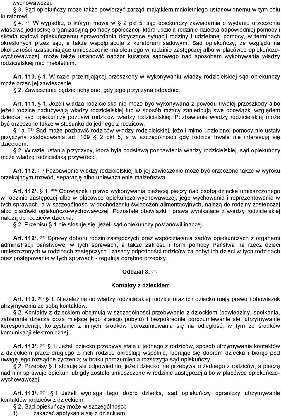 sądowi opiekuńczemu sprawozdania dotyczące sytuacji rodziny i udzielanej pomocy, w terminach określonych przez sąd, a także współpracuje z kuratorem sądowym.