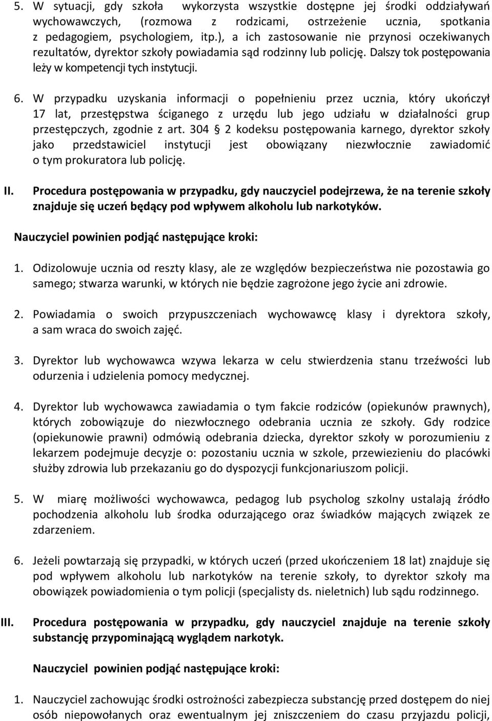 W przypadku uzyskania informacji o popełnieniu przez ucznia, który ukończył 17 lat, przestępstwa ściganego z urzędu lub jego udziału w działalności grup przestępczych, zgodnie z art.