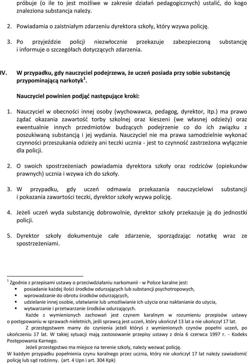 W przypadku, gdy nauczyciel podejrzewa, że uczeń posiada przy sobie substancję przypominającą narkotyk 1. 1. Nauczyciel w obecności innej osoby (wychowawca, pedagog, dyrektor, itp.