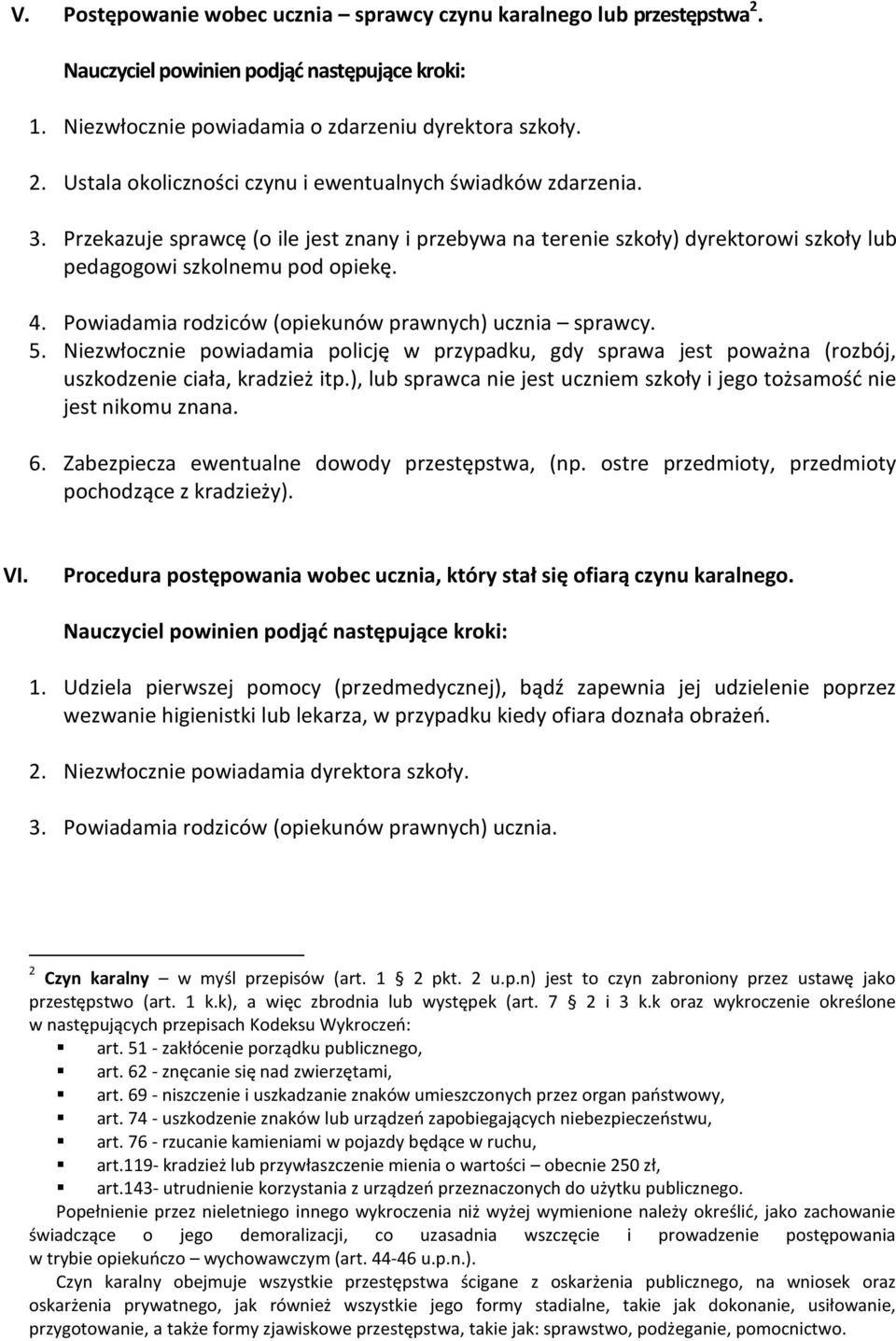 Niezwłocznie powiadamia policję w przypadku, gdy sprawa jest poważna (rozbój, uszkodzenie ciała, kradzież itp.), lub sprawca nie jest uczniem szkoły i jego tożsamość nie jest nikomu znana. 6.