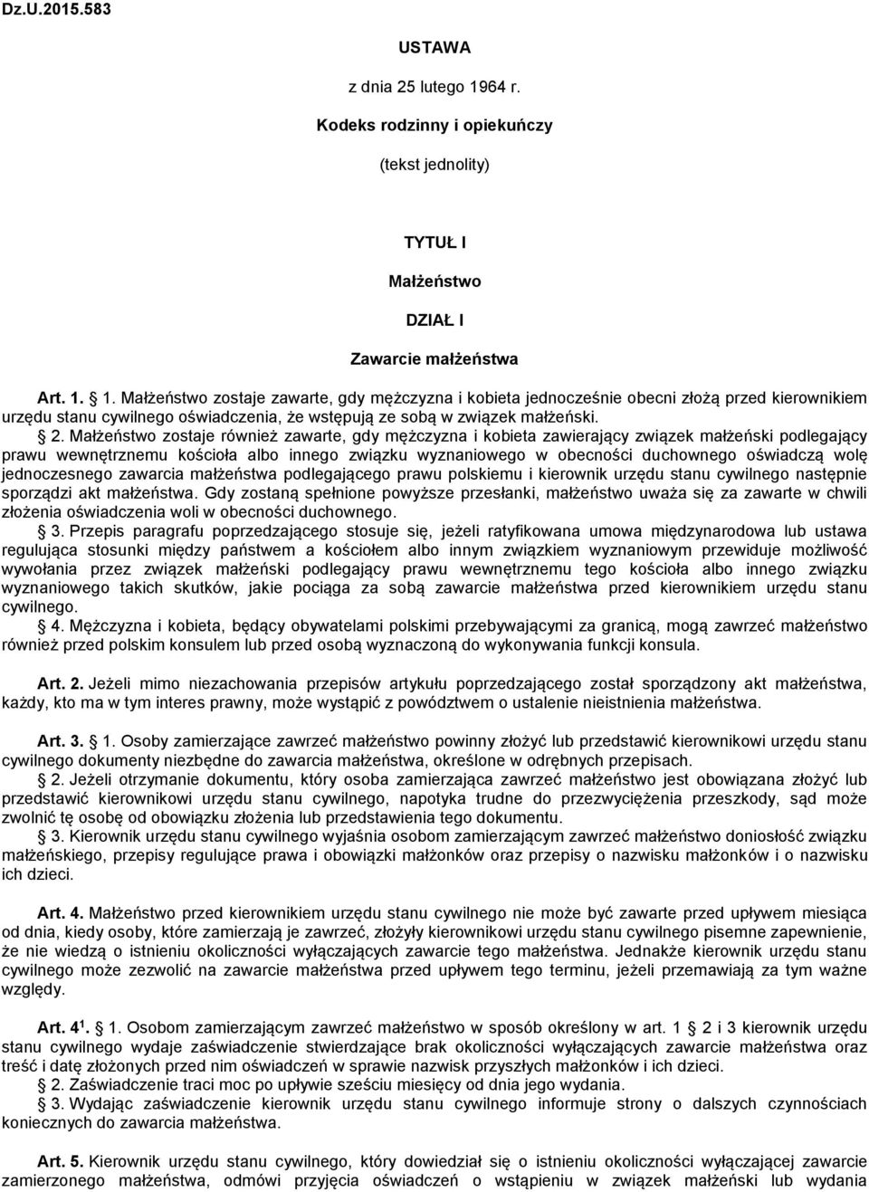 1. Małżeństwo zostaje zawarte, gdy mężczyzna i kobieta jednocześnie obecni złożą przed kierownikiem urzędu stanu cywilnego oświadczenia, że wstępują ze sobą w związek małżeński. 2.