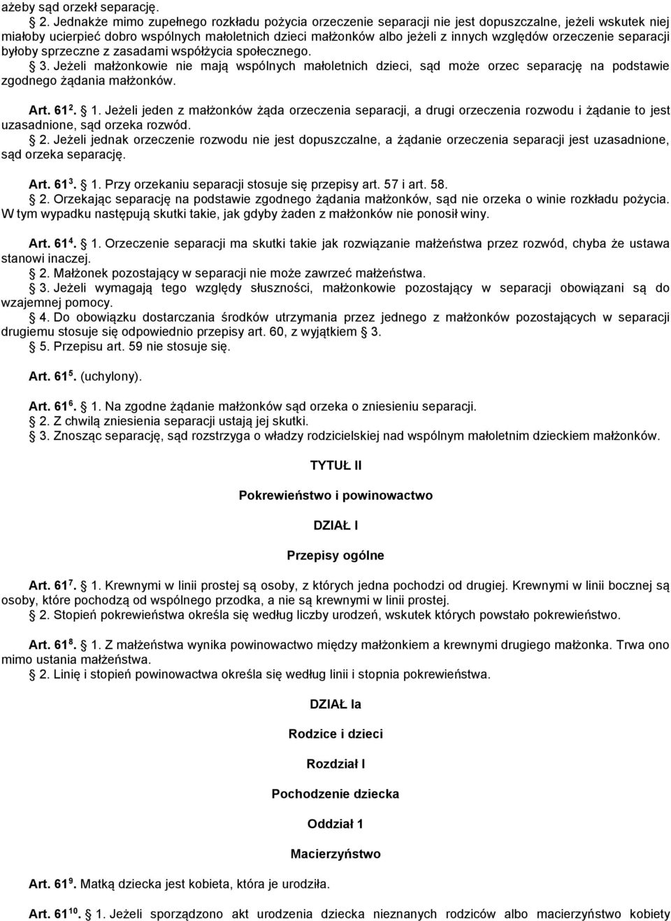 orzeczenie separacji byłoby sprzeczne z zasadami współżycia społecznego. 3. Jeżeli małżonkowie nie mają wspólnych małoletnich dzieci, sąd może orzec separację na podstawie zgodnego żądania małżonków.