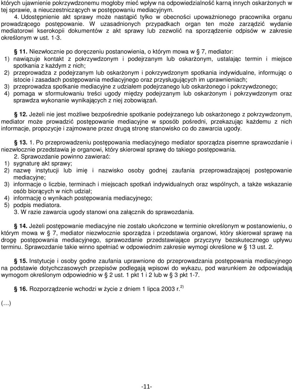 W uzasadnionych przypadkach organ ten może zarządzić wydanie mediatorowi kserokopii dokumentów z akt sprawy lub zezwolić na sporządzenie odpisów w zakresie określonym w ust. 1-3. 11.