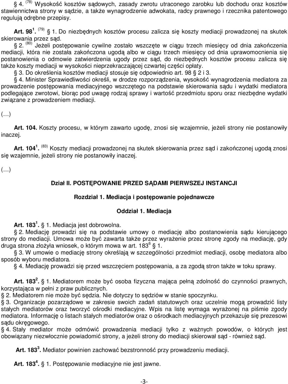 (80) Jeżeli postępowanie cywilne zostało wszczęte w ciągu trzech miesięcy od dnia zakończenia mediacji, która nie została zakończona ugodą albo w ciągu trzech miesięcy od dnia uprawomocnienia się