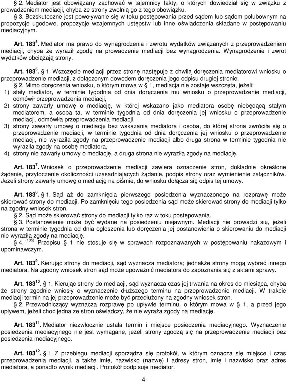 Art. 183 5. Mediator ma prawo do wynagrodzenia i zwrotu wydatków związanych z przeprowadzeniem mediacji, chyba że wyraził zgodę na prowadzenie mediacji bez wynagrodzenia.