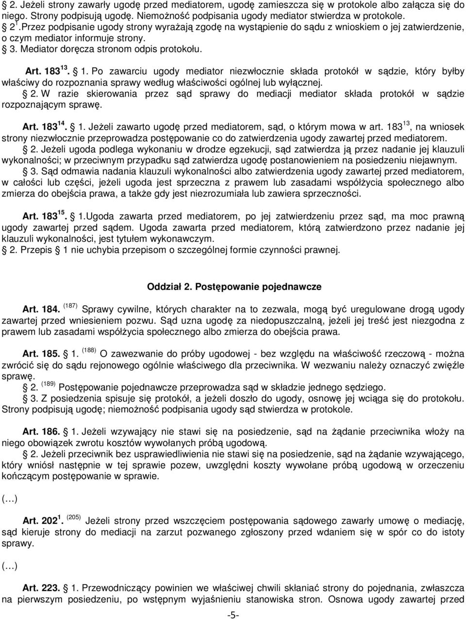 3 13. 1. Po zawarciu ugody mediator niezwłocznie składa protokół w sądzie, który byłby właściwy do rozpoznania sprawy według właściwości ogólnej lub wyłącznej. 2.