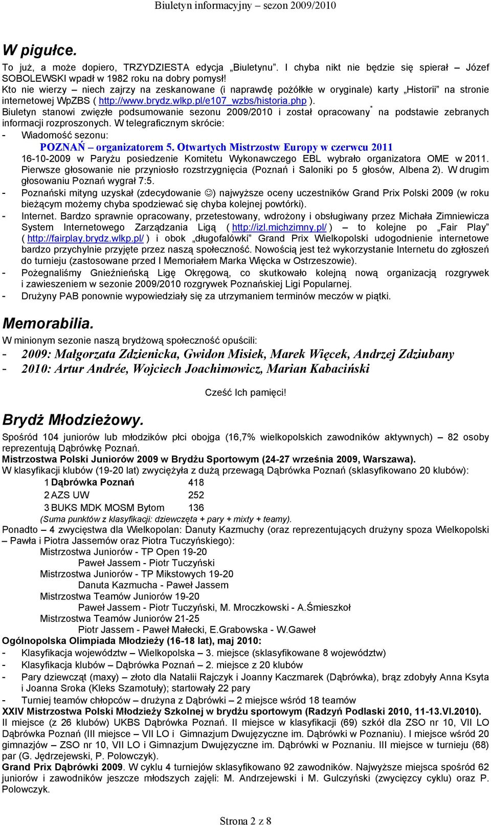 Biuletyn stanowi zwięzłe podsumowanie sezonu 2009/2010 i został opracowany * na podstawie zebranych informacji rozproszonych. W telegraficznym skrócie: - Wiadomość sezonu: POZNAŃ organizatorem 5.