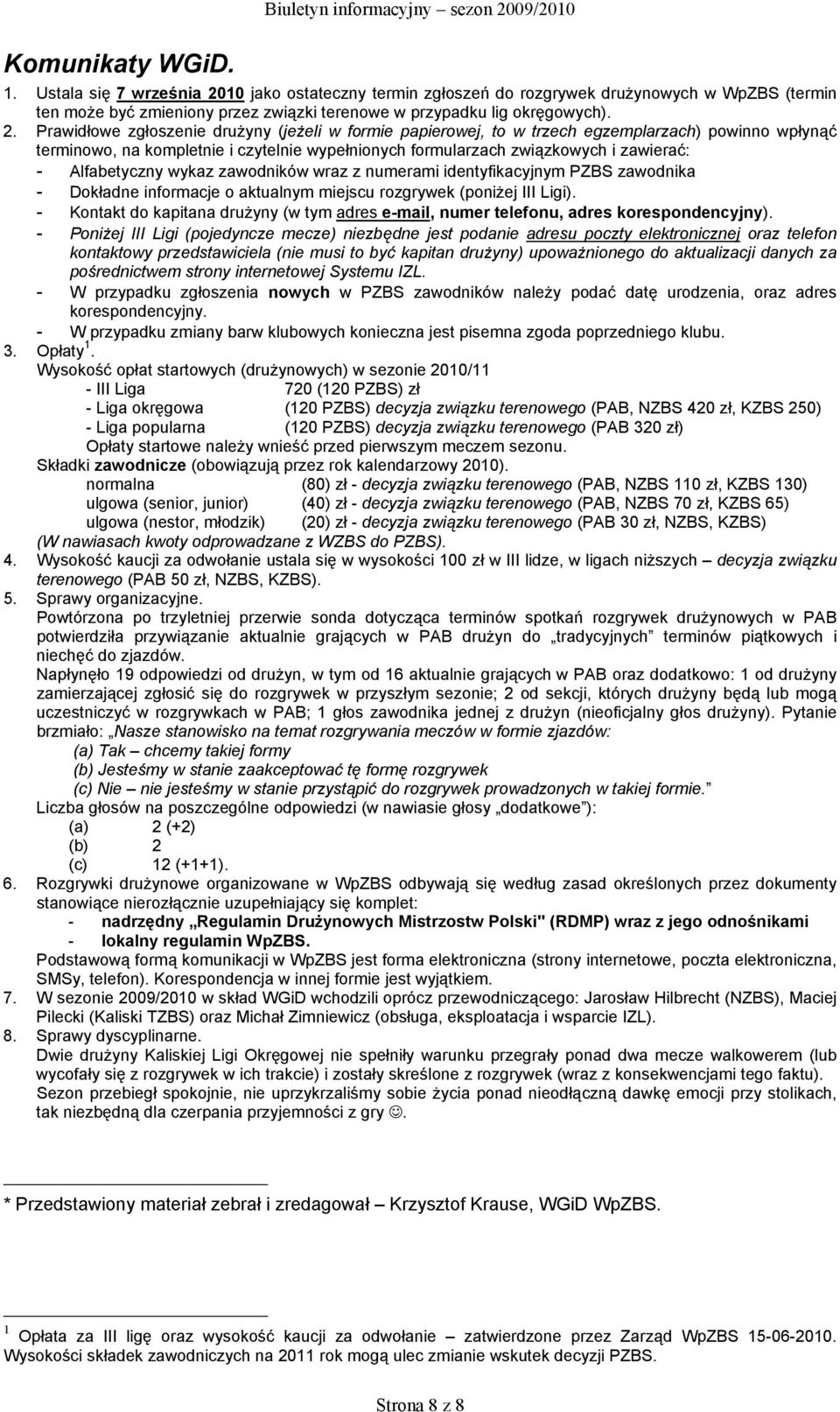 10 jako ostateczny termin zgłoszeń do rozgrywek drużynowych w WpZBS (termin ten może być zmieniony przez związki terenowe w przypadku lig okręgowych). 2.