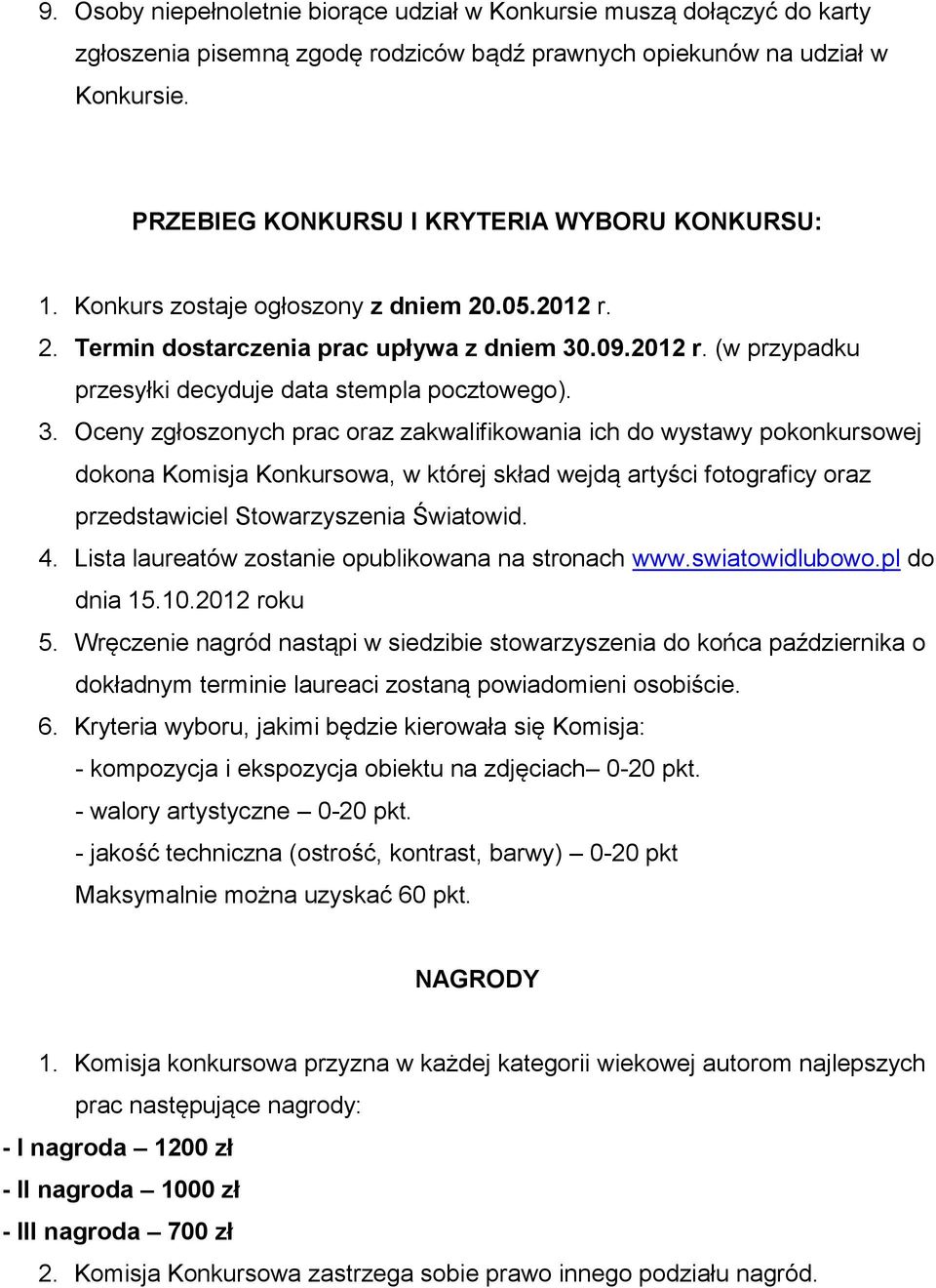 3. Oceny zgłoszonych prac oraz zakwalifikowania ich do wystawy pokonkursowej dokona Komisja Konkursowa, w której skład wejdą artyści fotograficy oraz przedstawiciel Stowarzyszenia Światowid. 4.