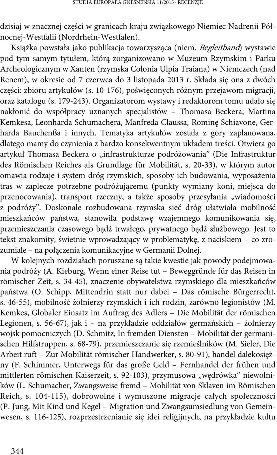 Begleitband) wystawie pod tym samym tytułem, którą zorganizowano w Muzeum Rzymskim i Parku Archeologicznym w Xanten (rzymska Colonia Ulpia Traiana) w Niemczech (nad Renem), w okresie od 7 czerwca do