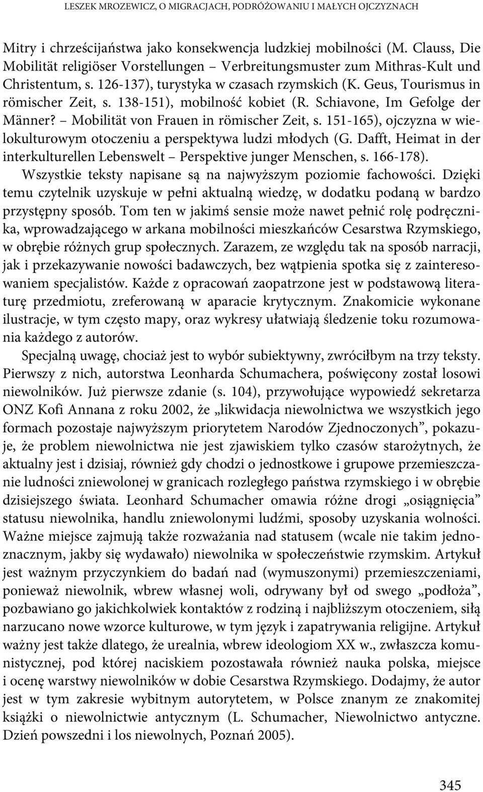 138-151), mobilność kobiet (R. Schiavone, Im Gefolge der Männer? Mobilität von Frauen in römischer Zeit, s. 151-165), ojczyzna w wielokulturowym otoczeniu a perspektywa ludzi młodych (G.