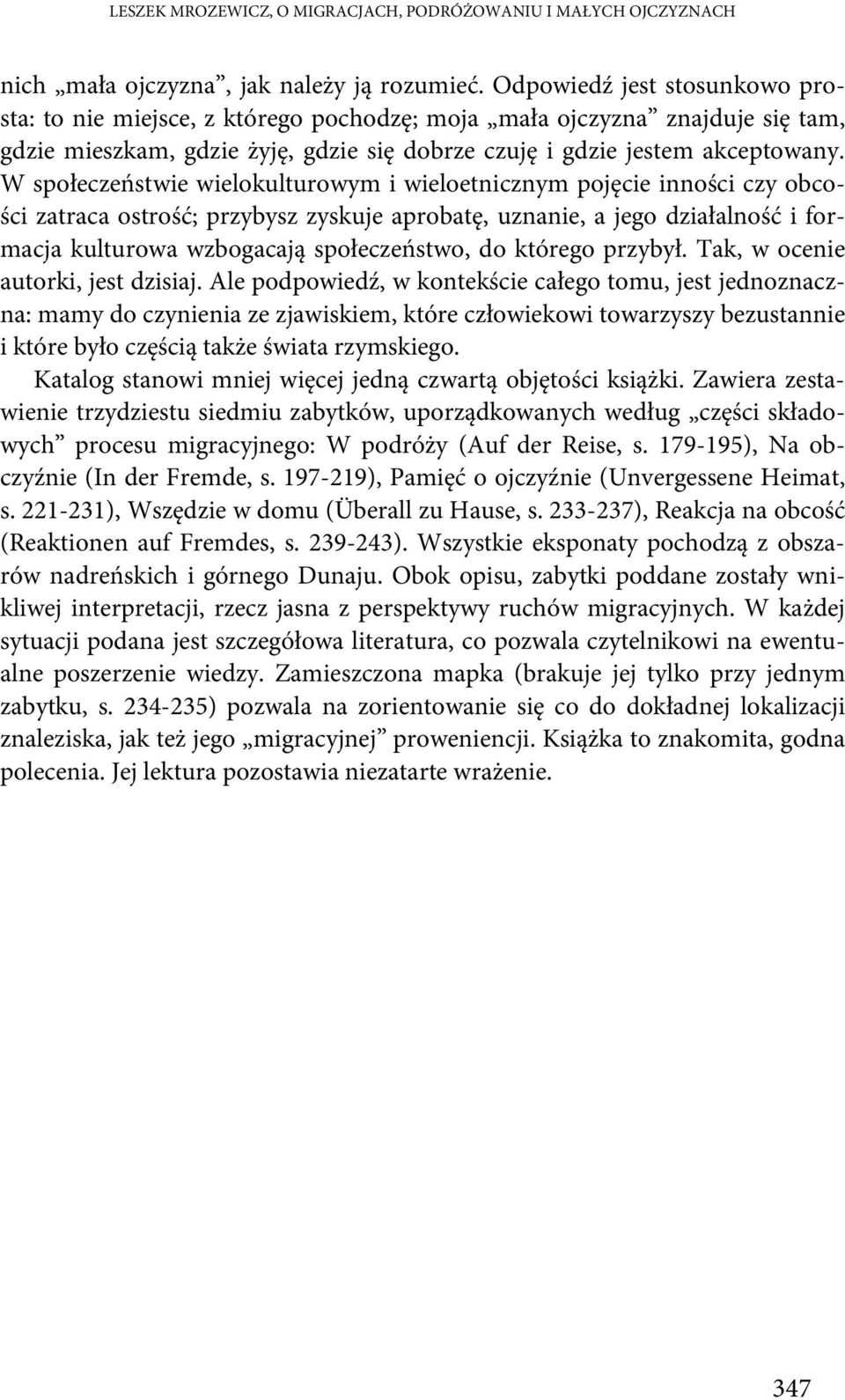 W społeczeństwie wielokulturowym i wieloetnicznym pojęcie inności czy obcości zatraca ostrość; przybysz zyskuje aprobatę, uznanie, a jego działalność i formacja kulturowa wzbogacają społeczeństwo, do