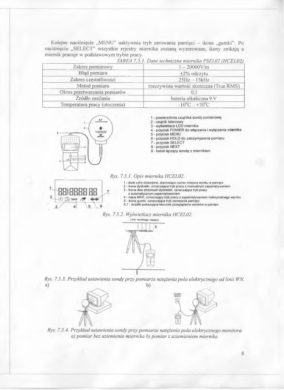 Dane techniczne miernika PSEL02 (HCEL02) Zakres pomiarowy 1-20000V/m Błąd pomiaru ±2% odczytu Zakres częstotliwości 25H z- 15kHz Metod pomiaru rzeczywista wartość skuteczna (True RMS) Okres