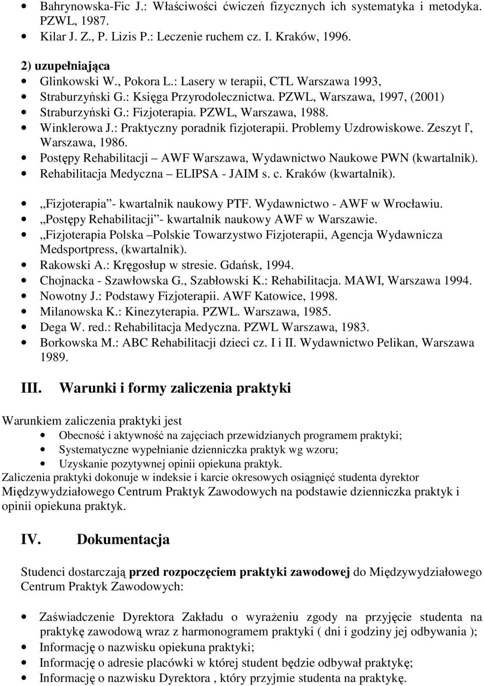 : Praktyczny poradnik fizjoterapii. Problemy Uzdrowiskowe. Zeszyt ľ, Warszawa, 1986. Postępy Rehabilitacji AWF Warszawa, Wydawnictwo Naukowe PWN (kwartalnik). Rehabilitacja Medyczna ELIPSA - JAIM s.