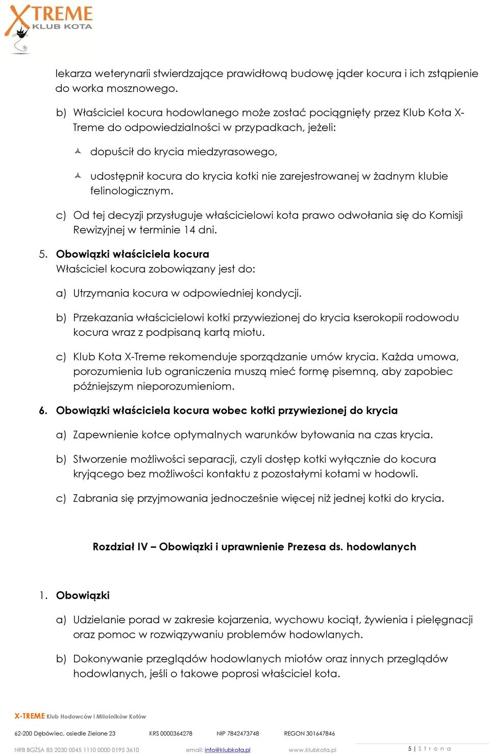 zarejestrowanej w żadnym klubie felinologicznym. c) Od tej decyzji przysługuje właścicielowi kota prawo odwołania się do Komisji Rewizyjnej w terminie 14 dni. 5.