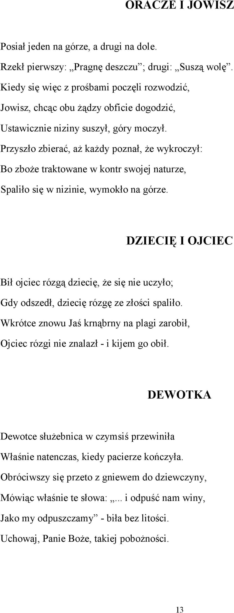 Przyszło zbierać, aż każdy poznał, że wykroczył: Bo zboże traktowane w kontr swojej naturze, Spaliło się w nizinie, wymokło na górze.