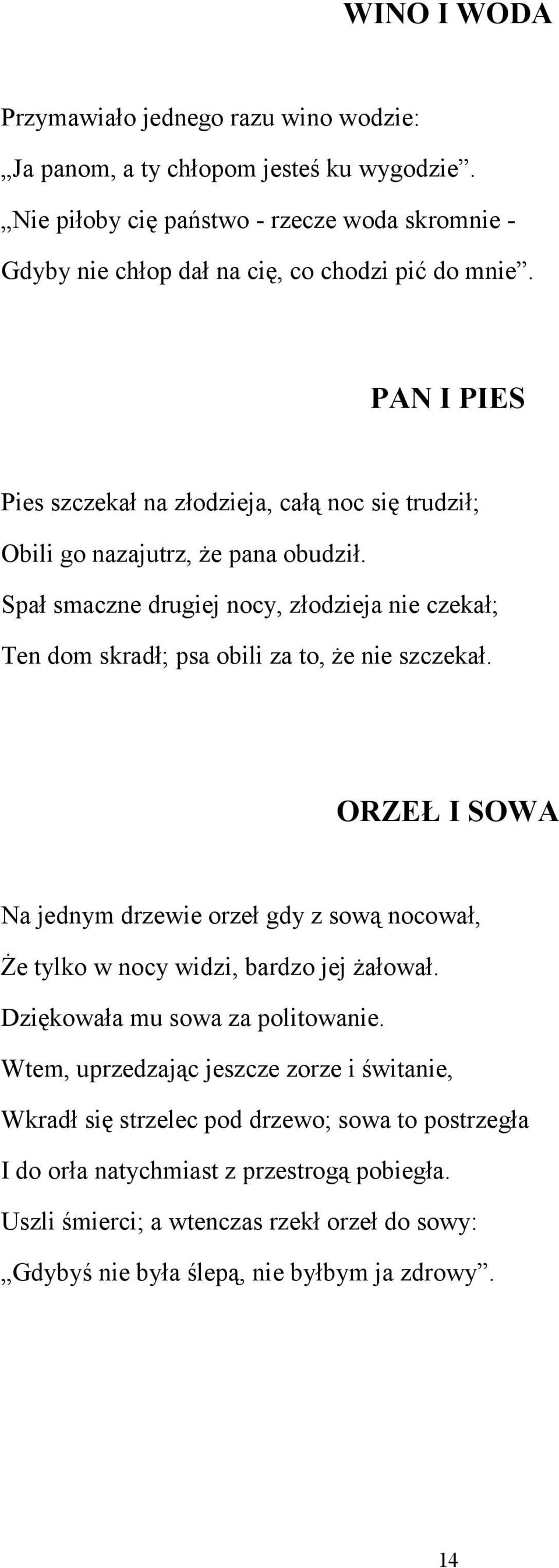 PAN I PIES Pies szczekał na złodzieja, całą noc się trudził; Obili go nazajutrz, że pana obudził.