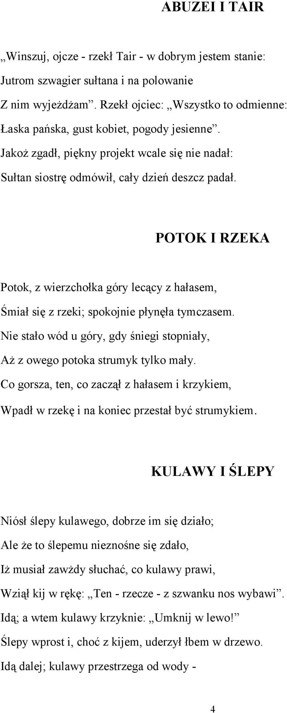 POTOK I RZEKA Potok, z wierzchołka góry lecący z hałasem, Śmiał się z rzeki; spokojnie płynęła tymczasem. Nie stało wód u góry, gdy śniegi stopniały, Aż z owego potoka strumyk tylko mały.