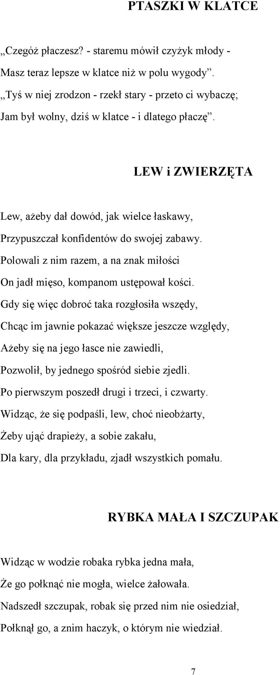 LEW i ZWIERZĘTA Lew, ażeby dał dowód, jak wielce łaskawy, Przypuszczał konfidentów do swojej zabawy. Polowali z nim razem, a na znak miłości On jadł mięso, kompanom ustępował kości.