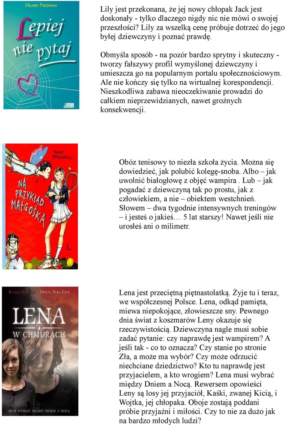 Ale nie kończy się tylko na wirtualnej korespondencji. Nieszkodliwa zabawa nieoczekiwanie prowadzi do całkiem nieprzewidzianych, nawet groźnych konsekwencji. Obóz tenisowy to niezła szkoła życia.