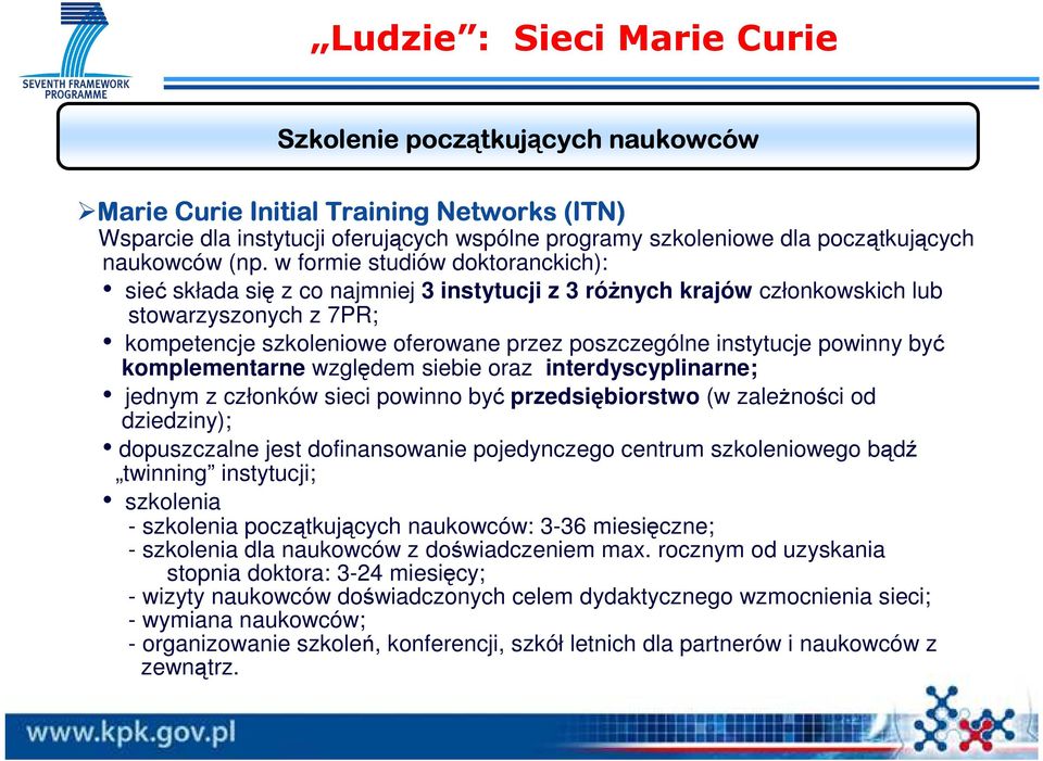 w formie studiów doktoranckich): sieć składa się z co najmniej 3 instytucji z 3 róŝnych krajów członkowskich lub stowarzyszonych z 7PR; kompetencje szkoleniowe oferowane przez poszczególne instytucje