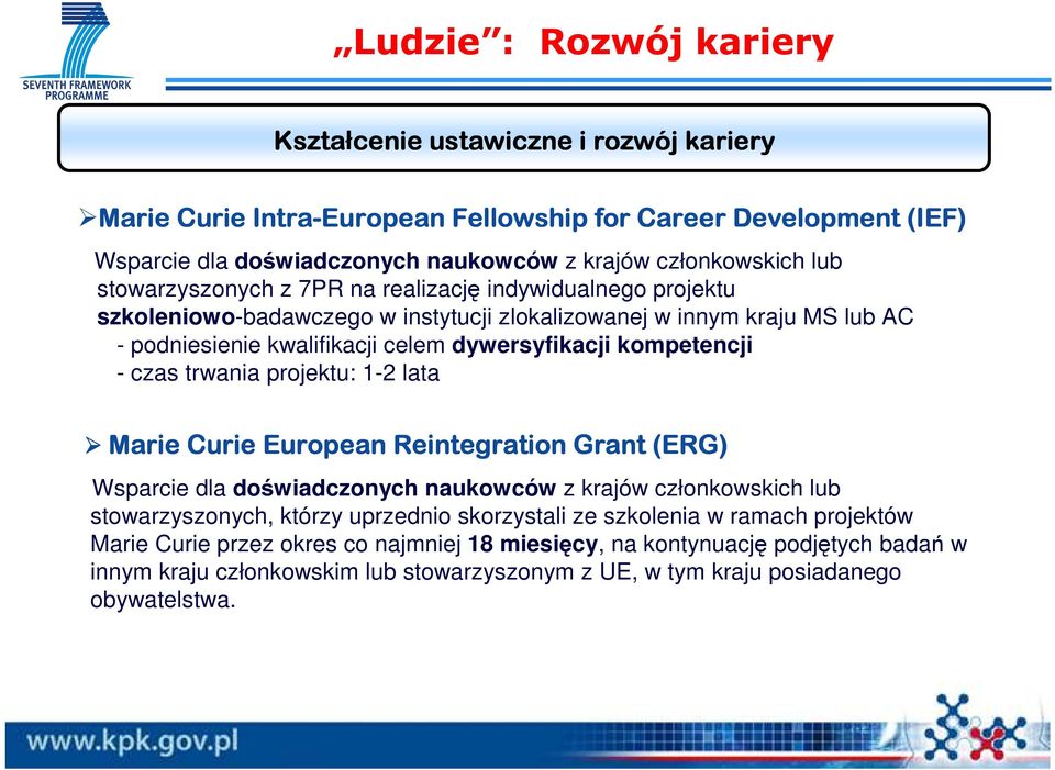 - czas trwania projektu: 1-2 lata Marie Curie European Reintegration Grant (ERG) Wsparcie dla doświadczonych naukowców z krajów członkowskich lub stowarzyszonych, którzy uprzednio skorzystali ze