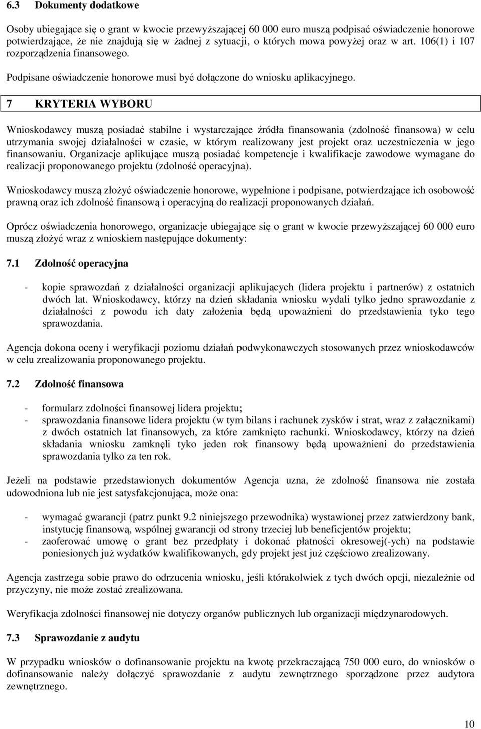 7 KRYTERIA WYBORU Wnioskodawcy muszą posiadać stabilne i wystarczające źródła finansowania (zdolność finansowa) w celu utrzymania swojej działalności w czasie, w którym realizowany jest projekt oraz