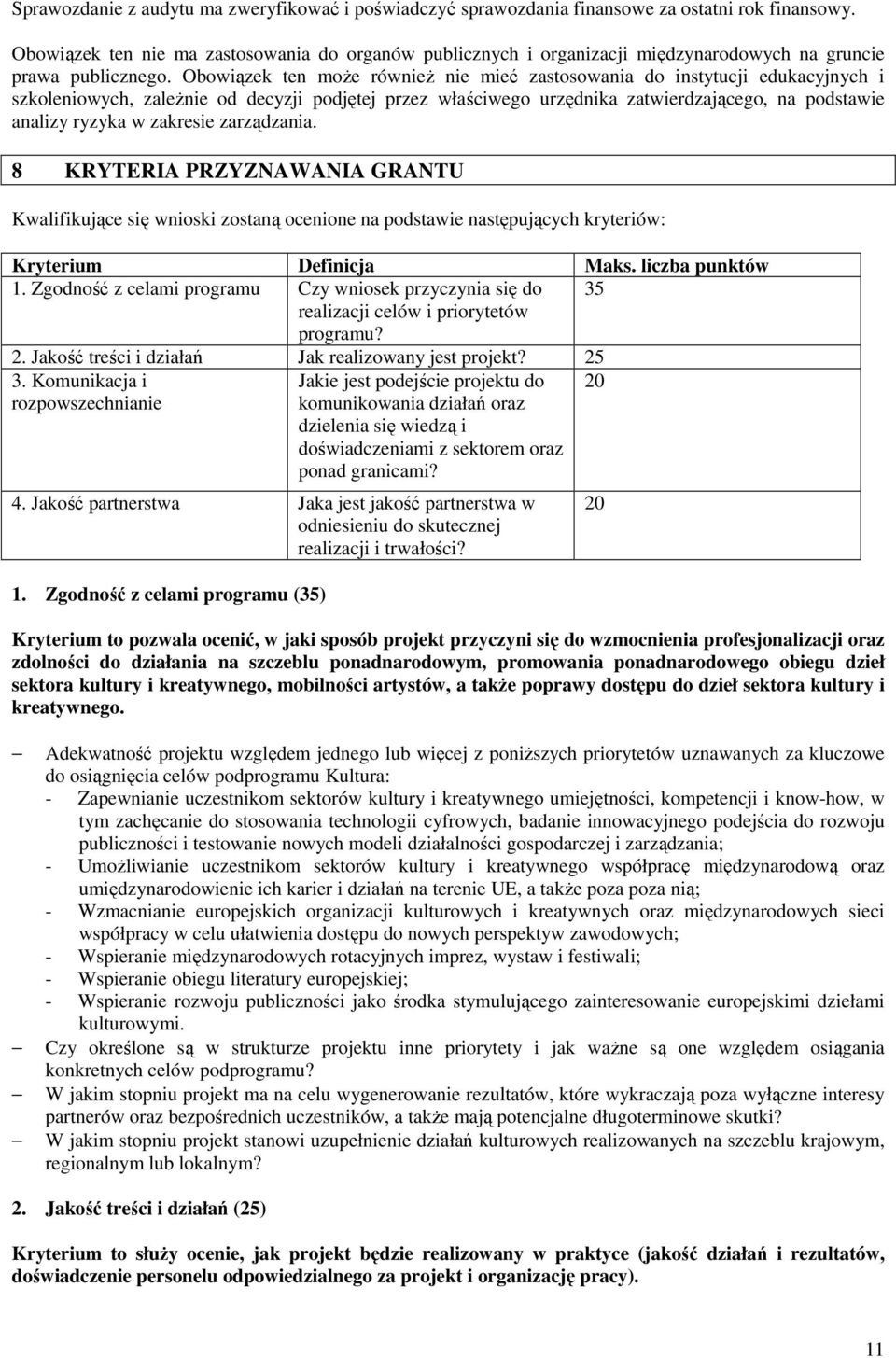 Obowiązek ten moŝe równieŝ nie mieć zastosowania do instytucji edukacyjnych i szkoleniowych, zaleŝnie od decyzji podjętej przez właściwego urzędnika zatwierdzającego, na podstawie analizy ryzyka w