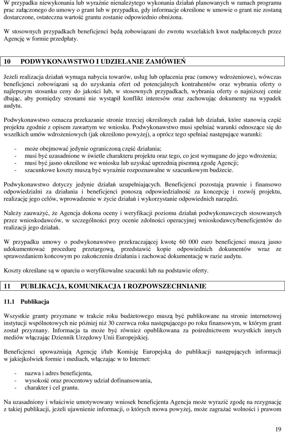W stosownych przypadkach beneficjenci będą zobowiązani do zwrotu wszelakich kwot nadpłaconych przez Agencję w formie przedpłaty.