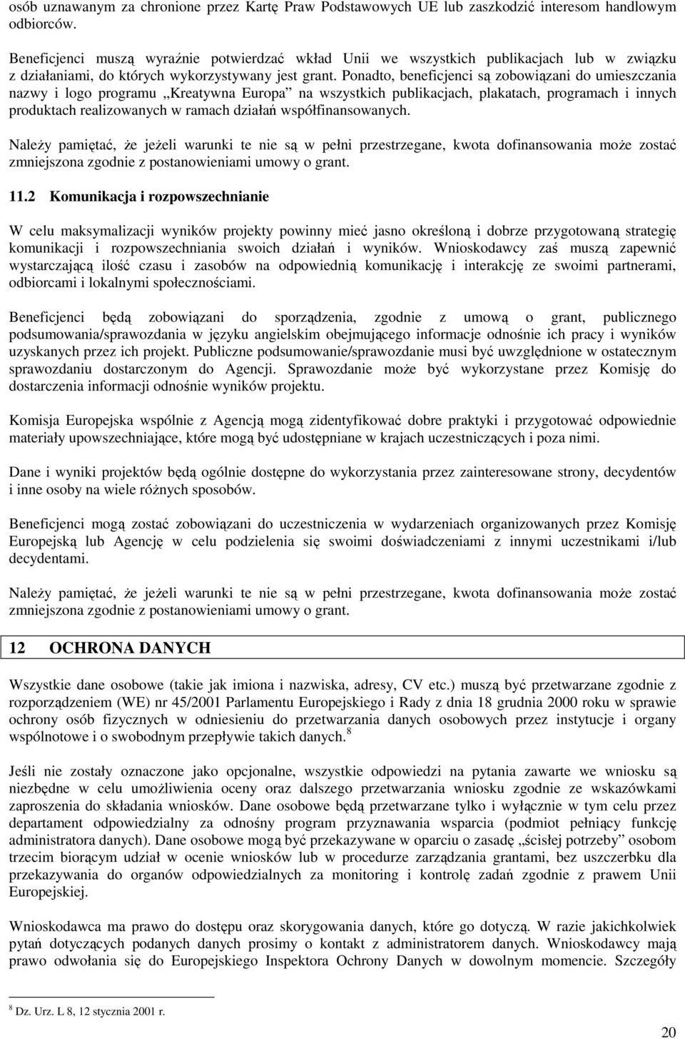 Ponadto, beneficjenci są zobowiązani do umieszczania nazwy i logo programu Kreatywna Europa na wszystkich publikacjach, plakatach, programach i innych produktach realizowanych w ramach działań