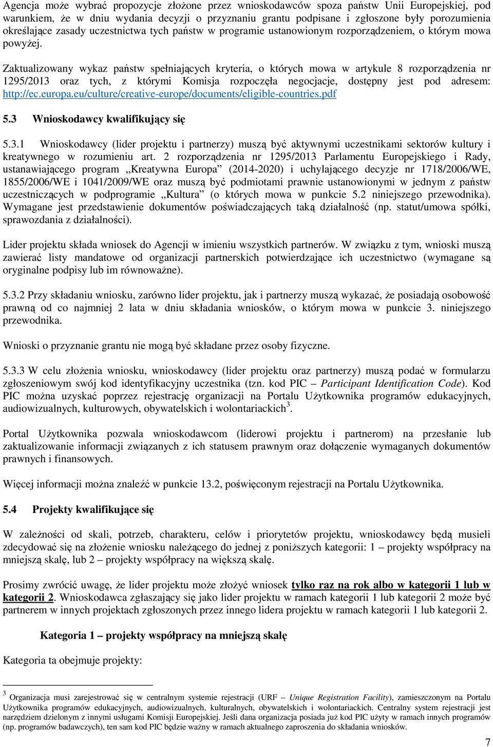 Zaktualizowany wykaz państw spełniających kryteria, o których mowa w artykule 8 rozporządzenia nr 1295/2013 oraz tych, z którymi Komisja rozpoczęła negocjacje, dostępny jest pod adresem: http://ec.