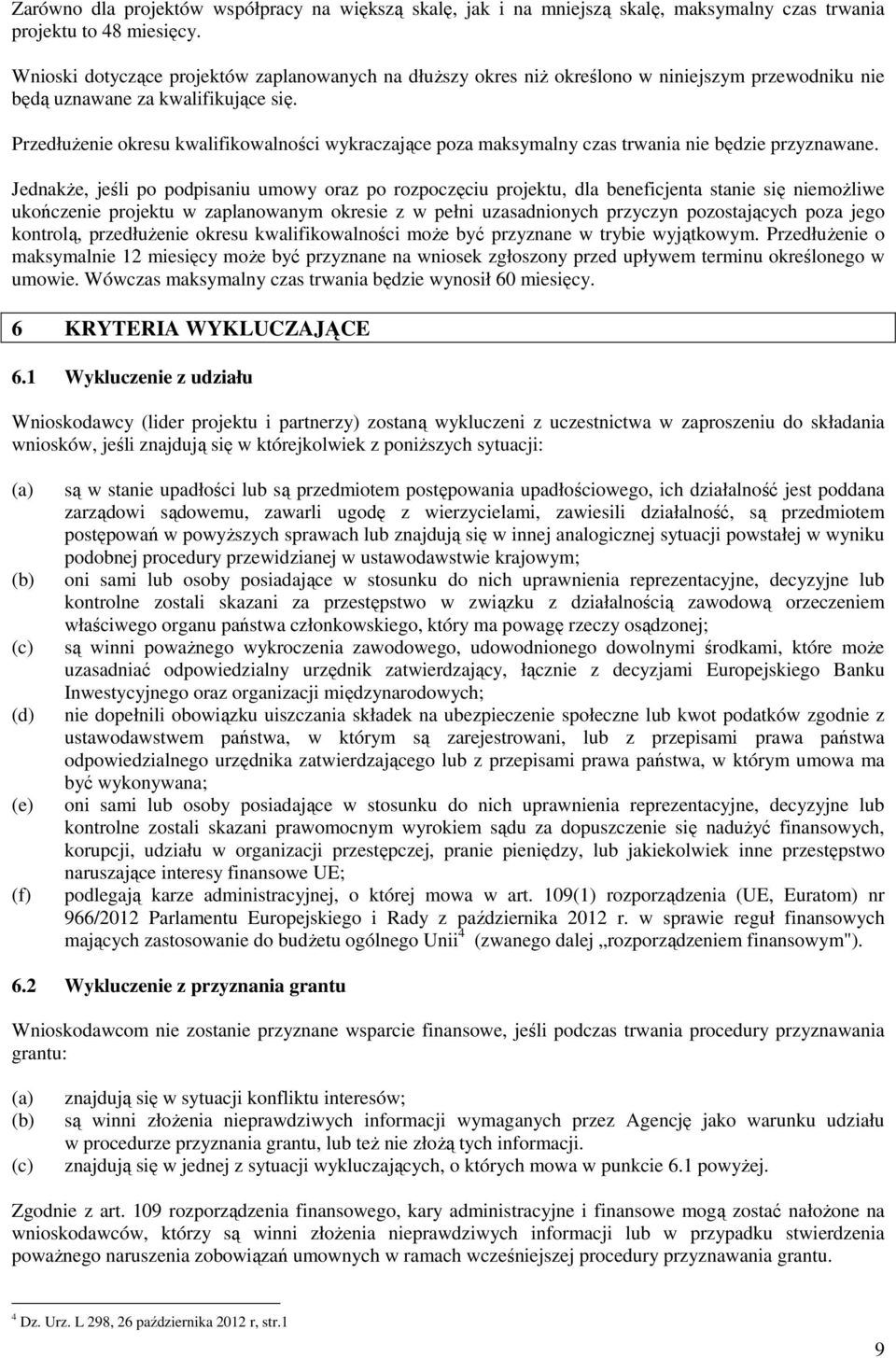 PrzedłuŜenie okresu kwalifikowalności wykraczające poza maksymalny czas trwania nie będzie przyznawane.