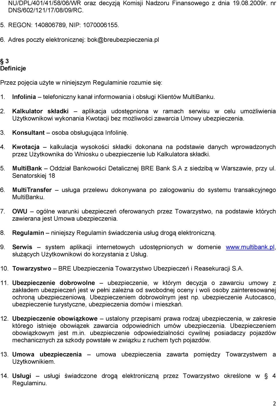 2. Kalkulator składki aplikacja udostępniona w ramach serwisu w celu umożliwienia Użytkownikowi wykonania Kwotacji bez możliwości zawarcia Umowy ubezpieczenia. 3.