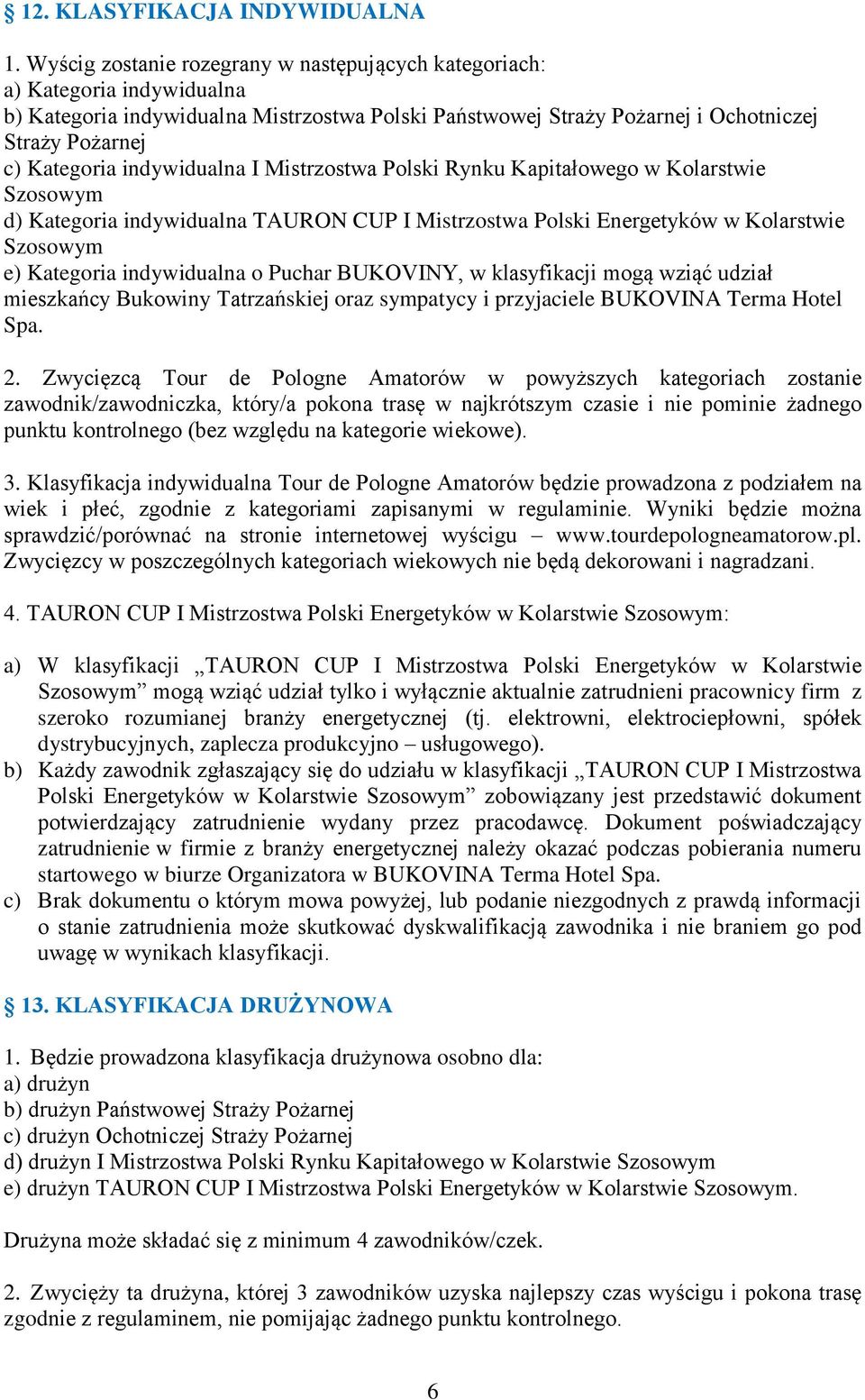 indywidualna I Mistrzostwa Polski Rynku Kapitałowego w Kolarstwie Szosowym d) Kategoria indywidualna TAURON CUP I Mistrzostwa Polski Energetyków w Kolarstwie Szosowym e) Kategoria indywidualna o