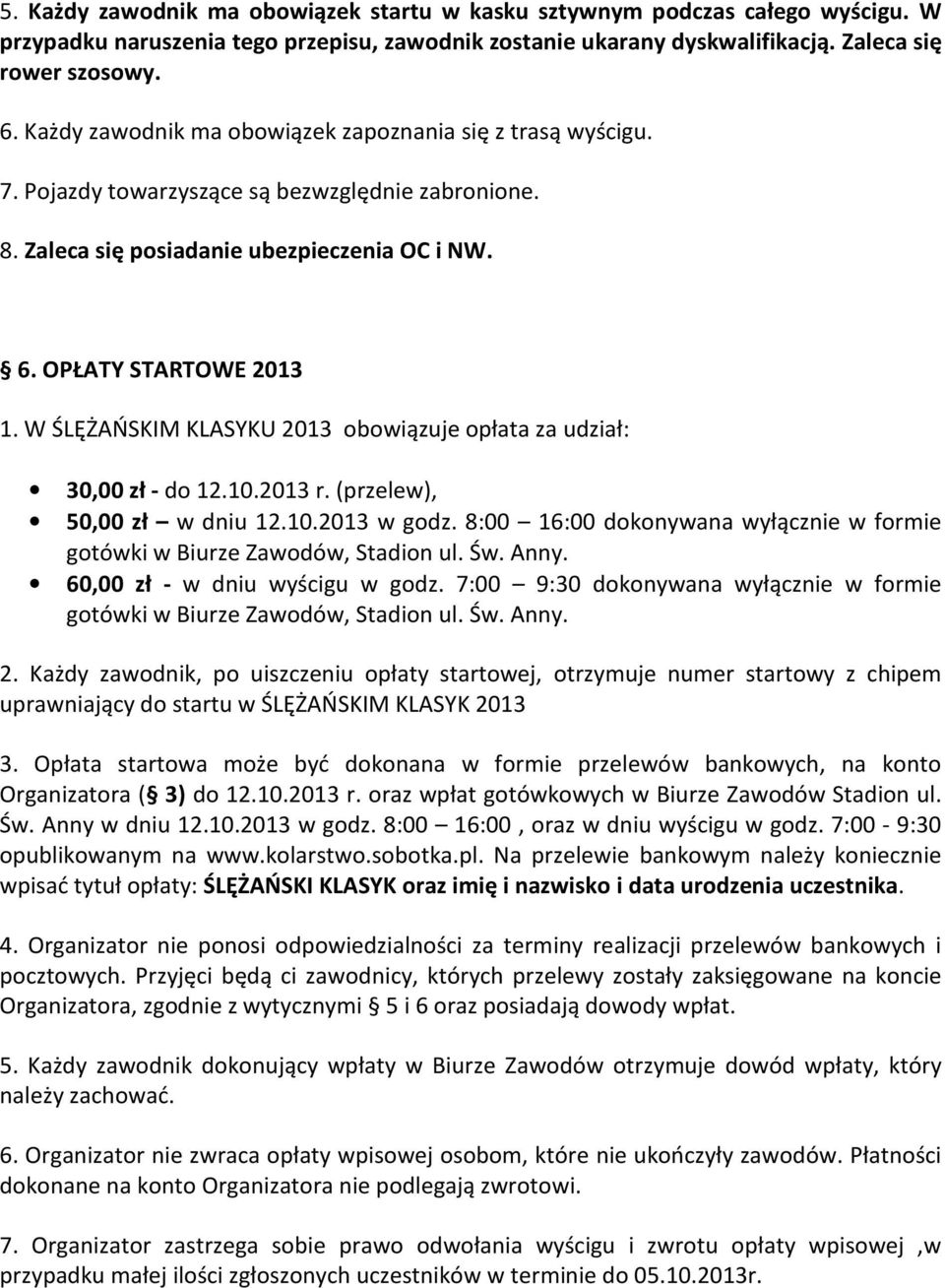 W ŚLĘŻAŃSKIM KLASYKU 2013 obowiązuje opłata za udział: 30,00 zł - do 12.10.2013 r. (przelew), 50,00 zł w dniu 12.10.2013 w godz.
