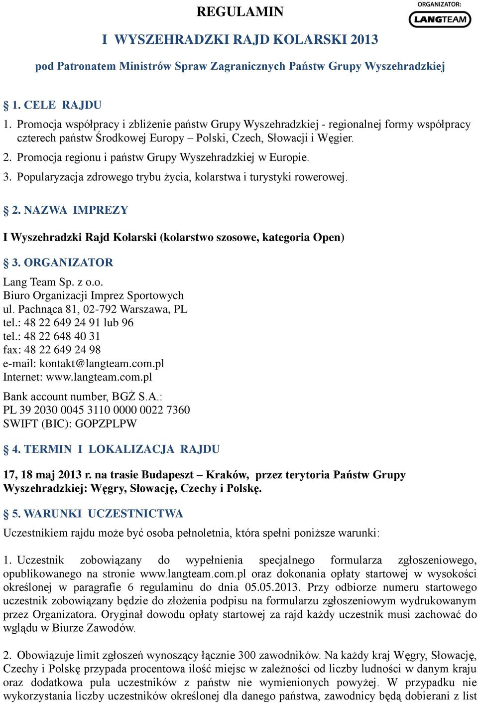 Promocja regionu i państw Grupy Wyszehradzkiej w Europie. 3. Popularyzacja zdrowego trybu życia, kolarstwa i turystyki rowerowej. 2.