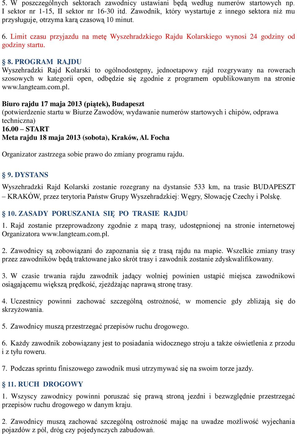 8. PROGRAM RAJDU Wyszehradzki Rajd Kolarski to ogólnodostępny, jednoetapowy rajd rozgrywany na rowerach szosowych w kategorii open, odbędzie się zgodnie z programem opublikowanym na stronie www.