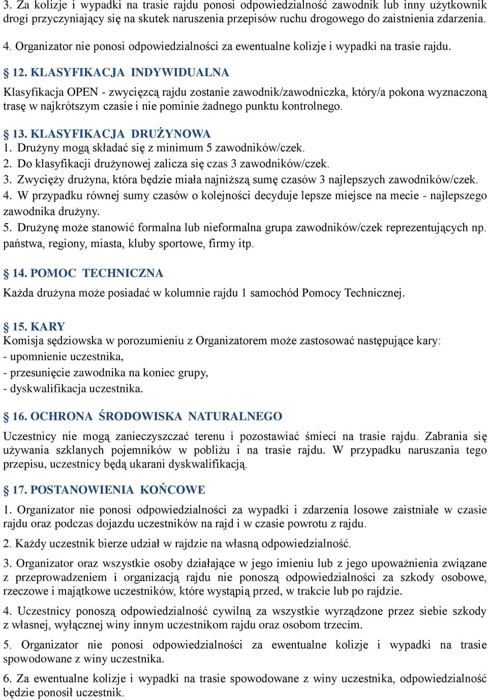 KLASYFIKACJA INDYWIDUALNA Klasyfikacja OPEN - zwycięzcą rajdu zostanie zawodnik/zawodniczka, który/a pokona wyznaczoną trasę w najkrótszym czasie i nie pominie żadnego punktu kontrolnego. 13.