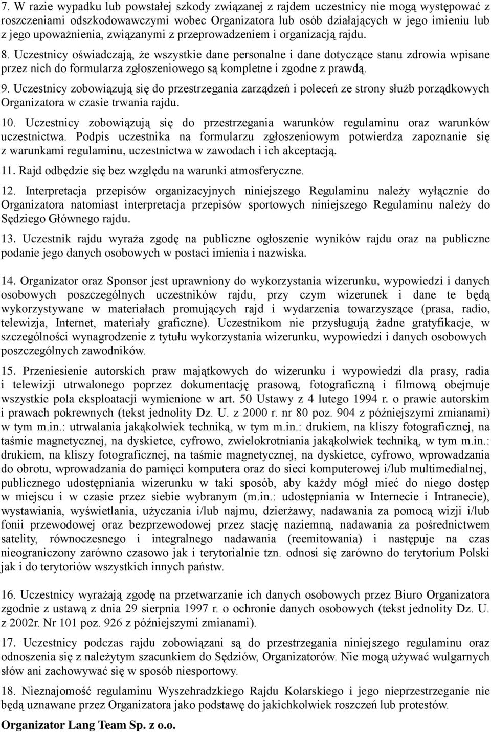 Uczestnicy oświadczają, że wszystkie dane personalne i dane dotyczące stanu zdrowia wpisane przez nich do formularza zgłoszeniowego są kompletne i zgodne z prawdą. 9.