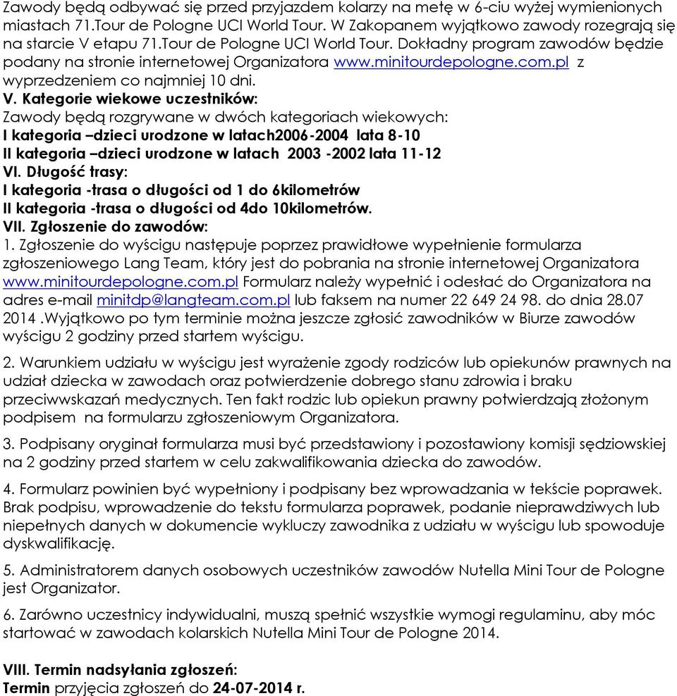 Kategorie wiekowe uczestników: Zawody będą rozgrywane w dwóch kategoriach wiekowych: I kategoria dzieci urodzone w latach2006-2004 lata 8-10 II kategoria dzieci urodzone w latach 2003-2002 lata 11-12