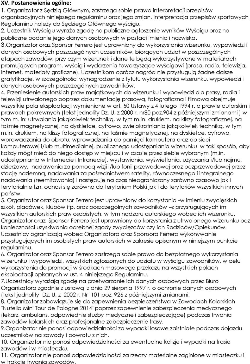 Głównego wyścigu. 2. Uczestnik Wyścigu wyraża zgodę na publiczne ogłoszenie wyników Wyścigu oraz na publiczne podanie jego danych osobowych w postaci imienia i nazwiska. 3.