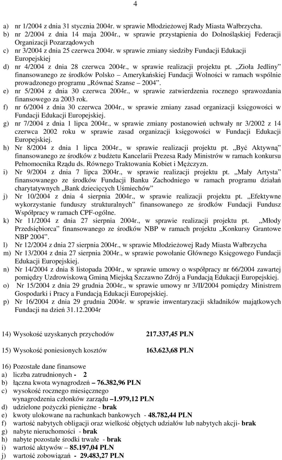 w sprawie zmiany siedziby Fundacji Edukacji Europejskiej d) nr 4/2004 z dnia 28 czerwca 2004r., w sprawie realizacji projektu pt.