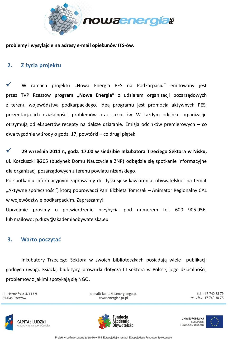 Ideą programu jest promocja aktywnych PES, prezentacja ich działalności, problemów oraz sukcesów. W każdym odcinku organizacje otrzymują od ekspertów recepty na dalsze działanie.