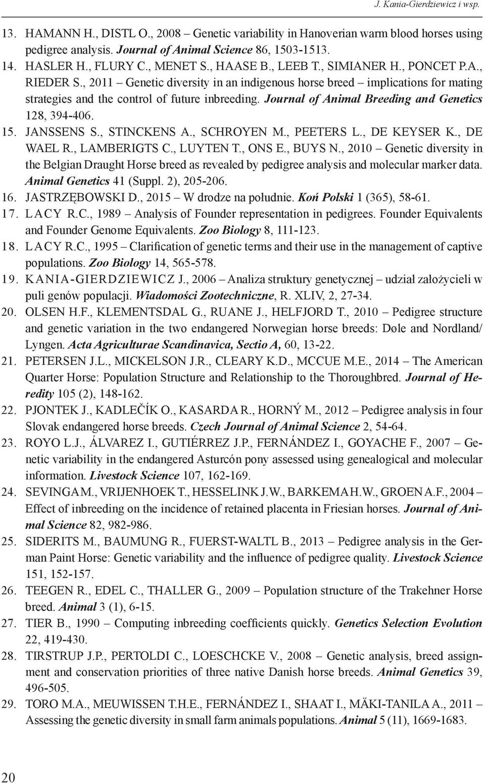Journal of Animal Breeding and Genetics 128, 394-406. 15. JANSSENS S., STINCKENS A., SCHROYEN M., PEETERS L., DE KEYSER K., DE WAEL R., LAMBERIGTS C., LUYTEN T., ONS E., BUYS N.