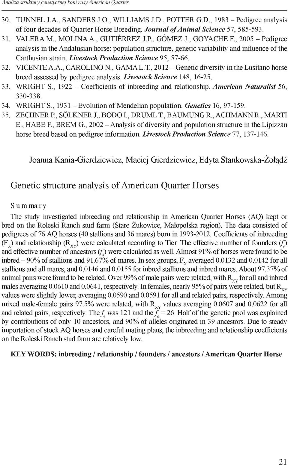 , 2005 Pedigree analysis in the Andalusian horse: population structure, genetic variability and influence of the Carthusian strain. Livestock Production Science 95, 57-66. 32. VICENTE A.A., CAROLINO N.