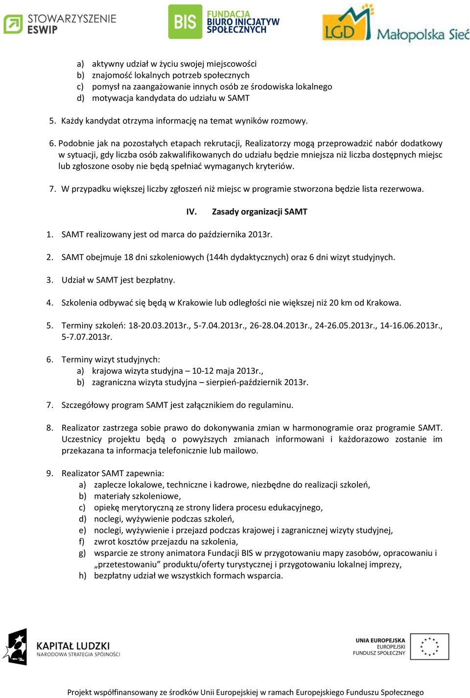 Podobnie jak na pozostałych etapach rekrutacji, Realizatorzy mogą przeprowadzić nabór dodatkowy w sytuacji, gdy liczba osób zakwalifikowanych do udziału będzie mniejsza niż liczba dostępnych miejsc