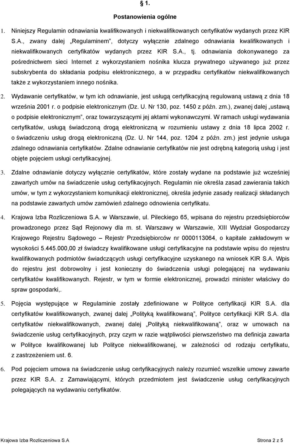 odnawiania dokonywanego za pośrednictwem sieci Internet z wykorzystaniem nośnika klucza prywatnego używanego już przez subskrybenta do składania podpisu elektronicznego, a w przypadku certyfikatów