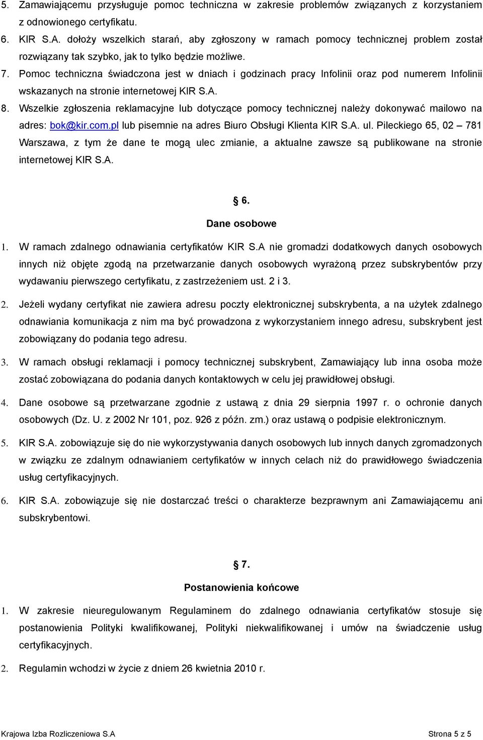 Pomoc techniczna świadczona jest w dniach i godzinach pracy Infolinii oraz pod numerem Infolinii wskazanych na stronie internetowej KIR S.A. 8.